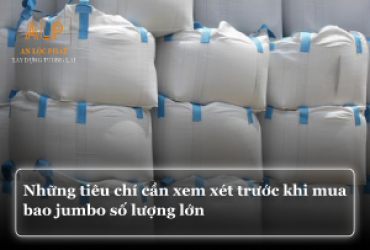 Những tiêu chí cần xem xét trước khi mua bao jumbo số lượng lớn